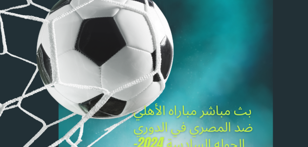بث مباشر مباراة الأهلي ضد المصري في الدوري الجوله السادسة 2024-2025