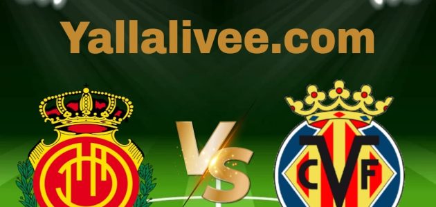 يلا لايف-بث مباشر مباراة فياريال و ريال مايوركافي الدوري الإسباني
