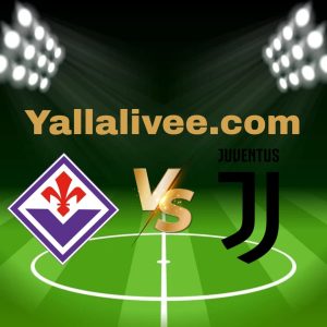 يلا لايف-بث مباشر مباراة يوفنتوس و فيورنتينا في الدوري الإيطالي